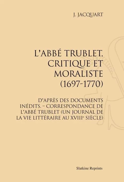 L'abbé Trublet, critique et moraliste (1697-1770) ; d'après des documents inédits ; correspondance de l'abbé Trublet (un journal de la vie littéraire au XVIII siècle