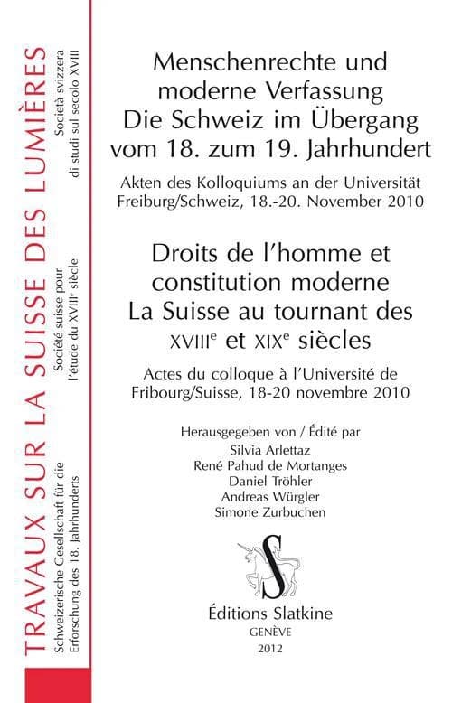 Menschenrechte und moderne Verfassung ; die Schweiz im Übergang vom 18. zum 19. Jahrhundert ; droits de homme et constitution moderne ; la Suisse au tournant des XVIII et XIX siècles
