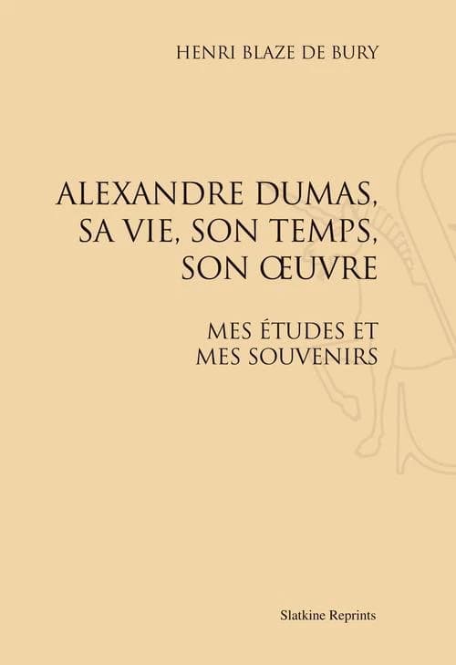 Alexandre Dumas, sa vie, son temps, son oeuvre ; mes études et mes souvenirs