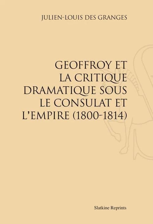 Geoffroy et la critique dramatique sous le Consulat et l'Empire (1800-1814)