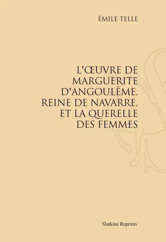 L'Oeuvre de Marguerite d'Angoulême, reine de Navarre, et la querelle des femmes ([Reprod. en fac-sim.]) Emile Telle