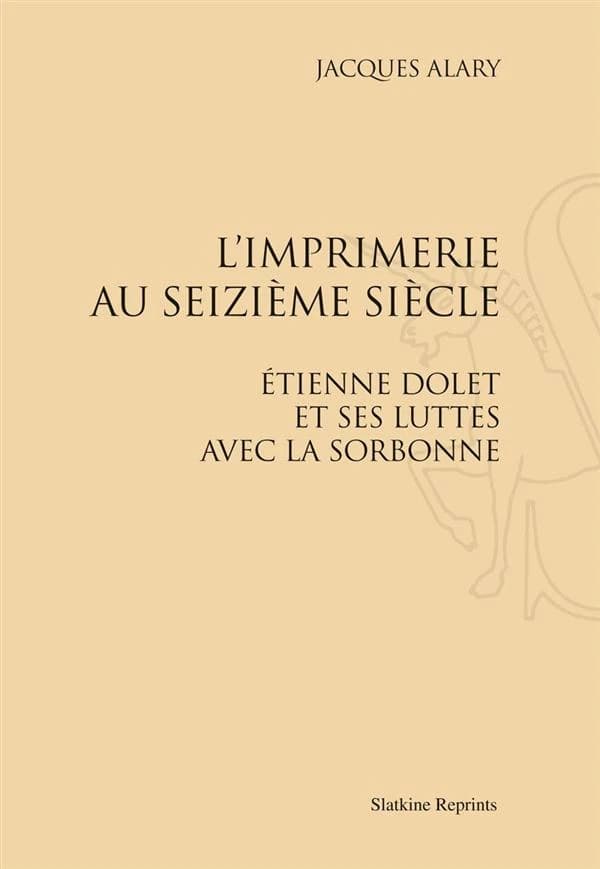 L'imprimerie au seizième siècle ; Etienne Dolet et ses luttes avec la Sorbonne