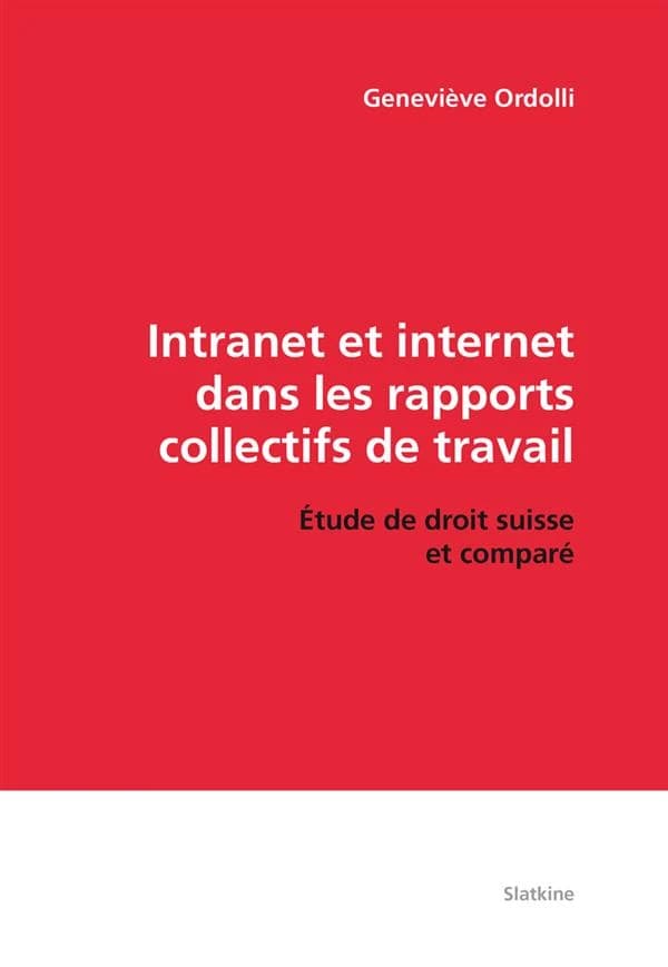 Intranet et internet dans les rapports collectifs de travail ; étude de droit suisse et comparé