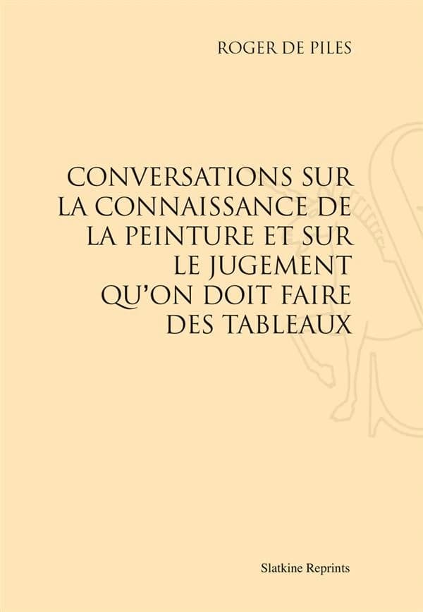Conversations sur la connaissance de la peinture et sur le jugement qu'on doit faire des tableaux ([Reproduction en fac-similé]) Roger de Piles