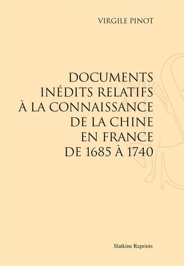 Documents inédits relatifs à la connaissance de la Chine en France de 1685 à 1740 ([Reproduction en fac-similé]) Virgile Pinot
