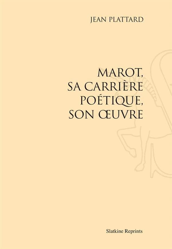 Marot ; sa carrière poétique, son oeuvre