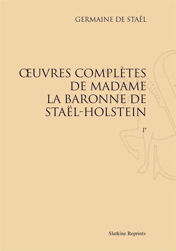 Oeuvres complètes de Madame la baronne de Staël-Holstein