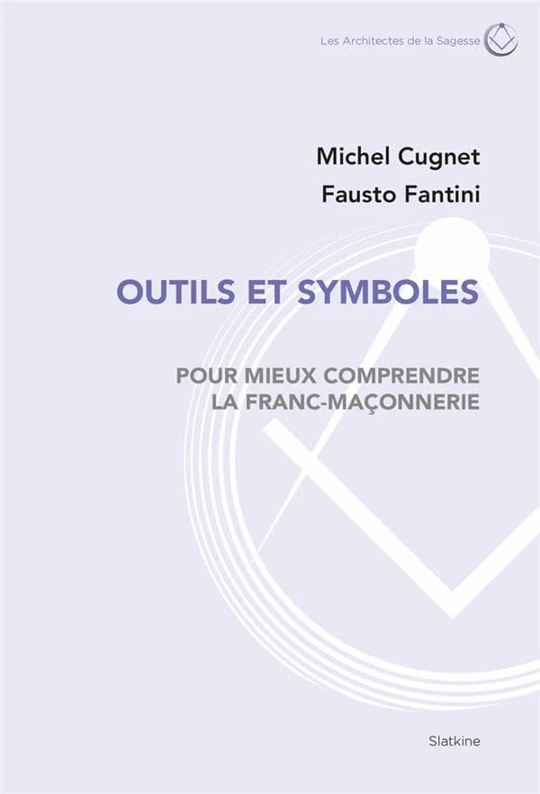 Outils et symboles ; pour mieux comprendre la franc-maçonnerie