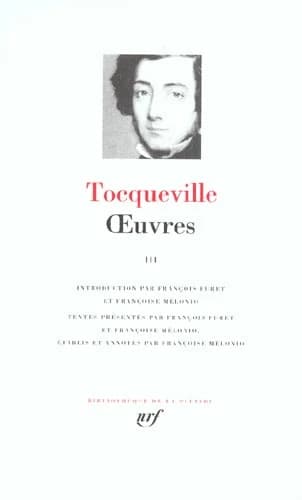 Oeuvres. III ([Nouv. éd.]) Tocqueville ; introd. par François Furet et Françoise Mélonio ; textes présentés par François Furet et Françoise Mélonio ; [textes] établis et annotés par Françoise Mélonio