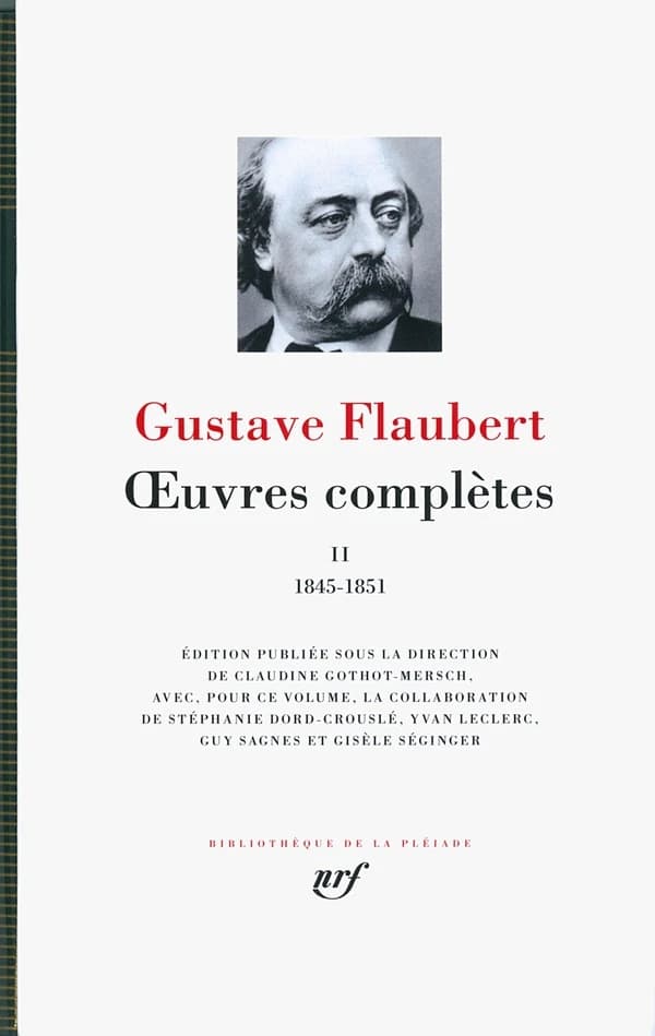 Oeuvres complètes. II, 1845-1851 ([Nouvelle éd.]) Gustave Flaubert ; édition publiée sous la direction de Claudine Gothot-Mersch ; avec pour ce volume la collaboration de Stéphanie Dord-Crouslé, Yvan Leclerc, Guy Sagnes...[et al.]