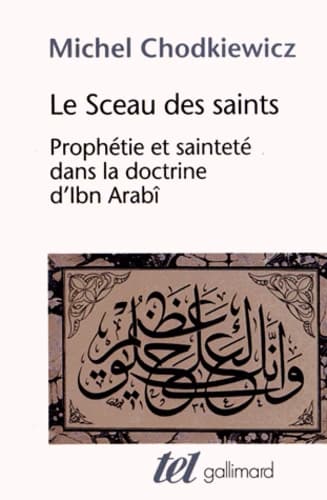 Le sceau des saints : prophétie et sainteté dans la doctrine d'Ibn Arabî ([Nouvelle] éd. revue et augmentée) Michel Chodkiewicz