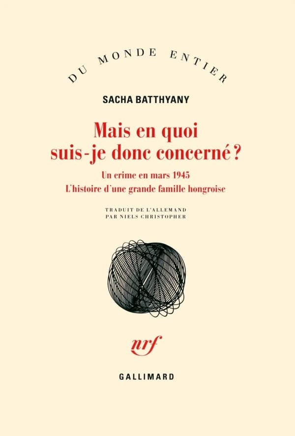 Mais en quoi suis-je donc concerné ? : un crime en mars 1945 ; l'histoire d'une grande famille hongroise