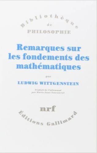 Remarques sur les fondements des mathématiques (Éd. revue et augmentée) Ludwig Wittgenstein ; éditées par G. E. M. Anscombe, Rush Rhees et G. H. von Wright ; traduit de l'allemand par Marie-Anne Lescourret
