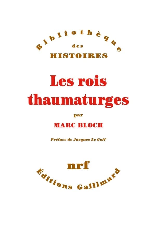 Les Rois thaumaturges : étude sur le caractère surnaturel attribué à la puissance royale particulièrement en France et en Angleterre (Nouvelle éd.) Marc Bloch ; préface de Jacques Le Goff