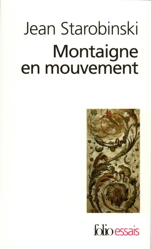 Montaigne en mouvement (Éd. rev. et complétée) Jean Starobinski