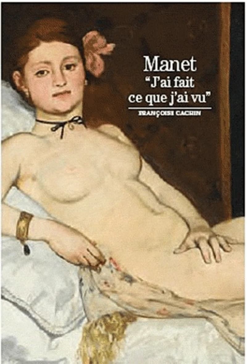 Manet : "j'ai fait ce que j'ai vu" ([Nouvelle éd.]) Françoise Cachin