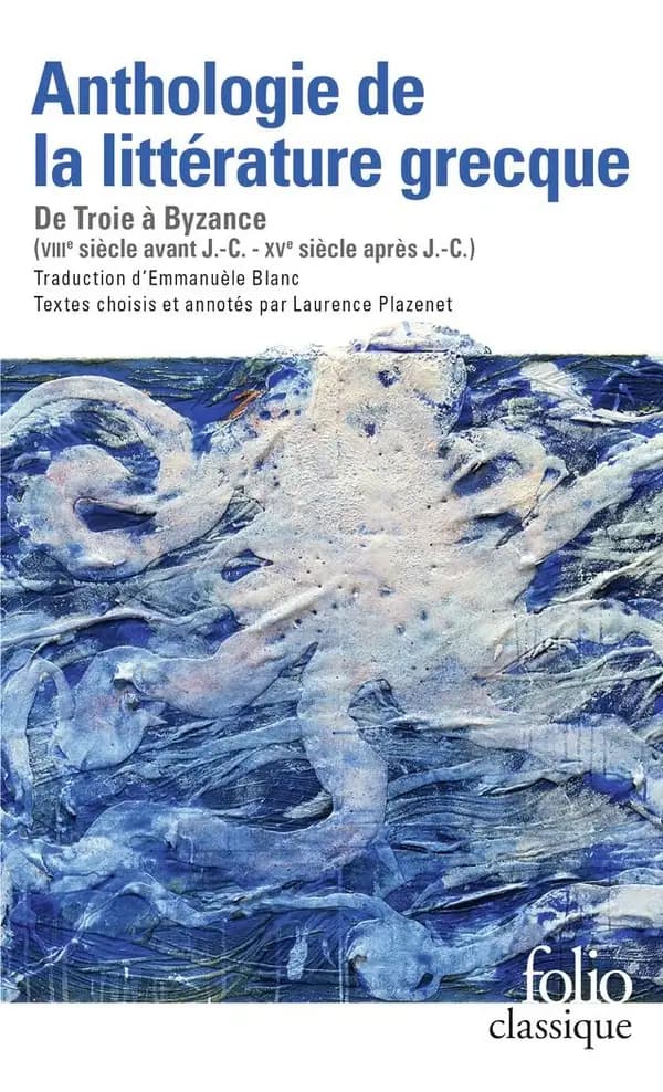 Anthologie de la littérature grecque : de Troie à Byzance : VIIIe siècle avant J.-C.-XVe siècle après J.-C. : traduction nouvelle