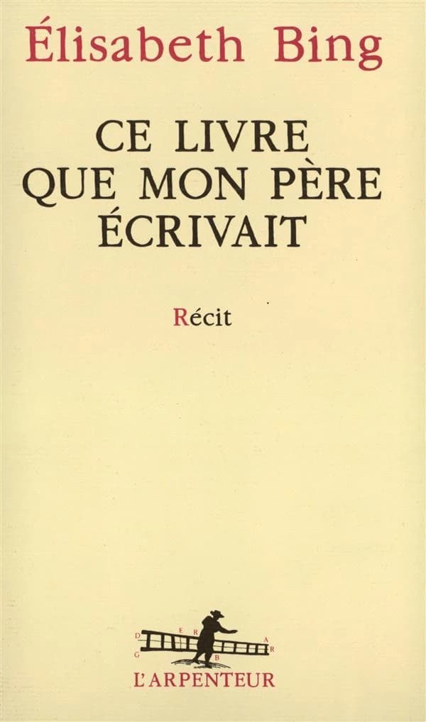 Ce livre que mon père écrivait : récit