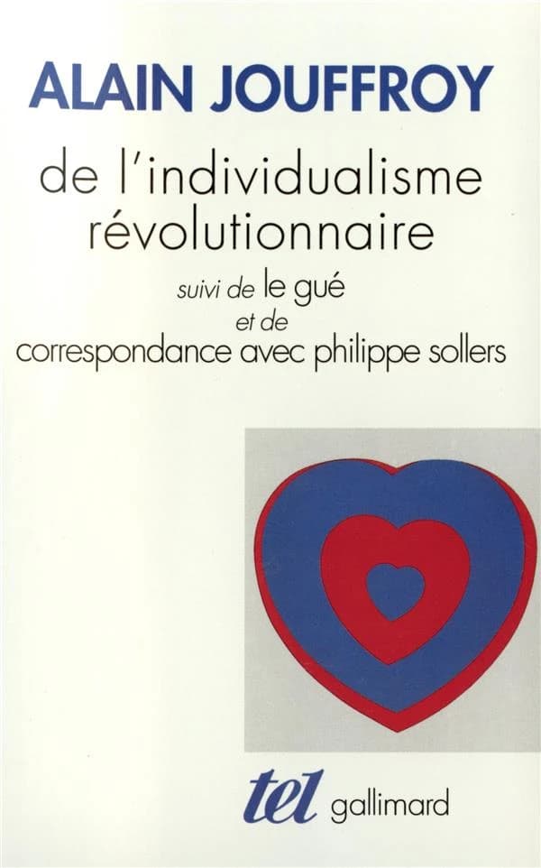 De l'individualisme révolutionnaire ; suivi de Le gué ; et de Correspondance avec Philippe Sollers