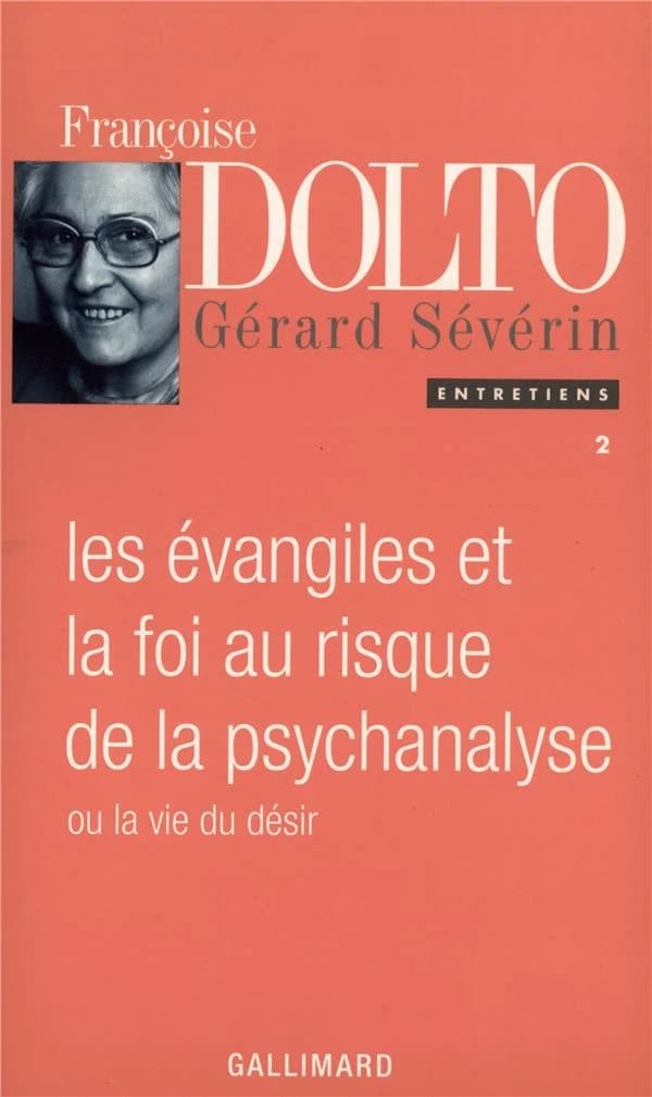 Les Évangiles et la foi au risque de la psychanalyse ou La vie du désir (Éd. augm. et présentée) Françoise Dolto, Gérard Sévérin