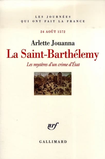La Saint-Barthélemy : les mystères d'un crime d'État : 24 août 1572
