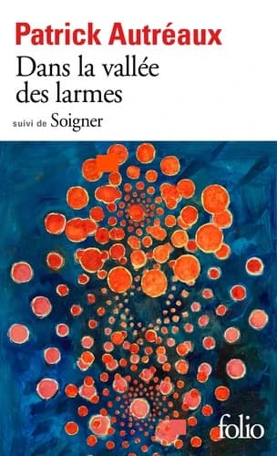 Dans la vallée des larmes ; suivi de Soigner ([Nouv. éd.]) Patrick Autréaux