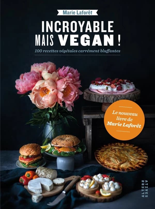 Incroyable mais végan ! : 100 recettes végétales carrément bluffantes