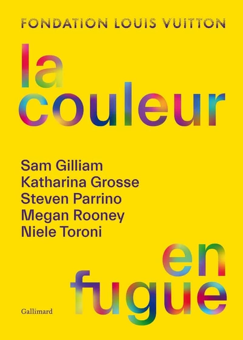 La couleur en fugue : Sam Gillian, Katharina Grosse, Steven Parrino... [et al.] : [exposition, Paris, Fondation Louis Vuitton, 4 mai-29 août 2022]