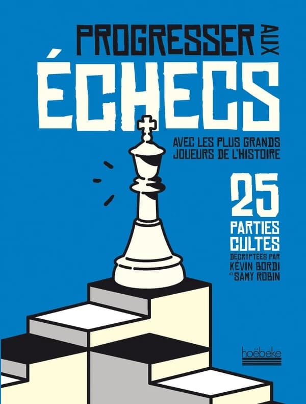 Progresser aux échecs avec les plus grands joueurs de l'histoire : 25 parties cultes décryptées