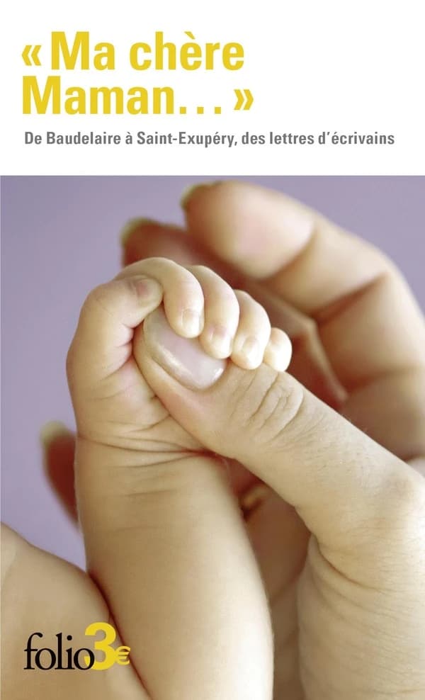 "Ma chère maman" : de Baudelaire à Saint-Exupéry, des lettres d'écrivains : Charles Baudelaire, Gustave Flaubert, Henry James, André Gide, Marcel Proust, Jean Cocteau, William Faulkner, Ernest Hemingway, Antoine de Saint-Exupéry