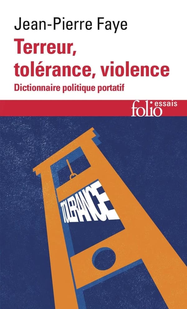 Terreur, tolérance, violence : dictionnaire politique portatif (Nouvelle éd. revue et augmentée d'une préface inédite de Yannick Bosc et Emmanuel Faye et d'un avant-propos inédit de l'auteur) Jean-Pierre Faye