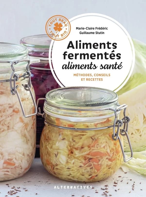 Aliments fermentés, aliments santé : méthodes, conseils et recettes ([Nouvelle éd.]) [textes], Marie-Claire Frédéric ; [photographies], Guillaume Stutin