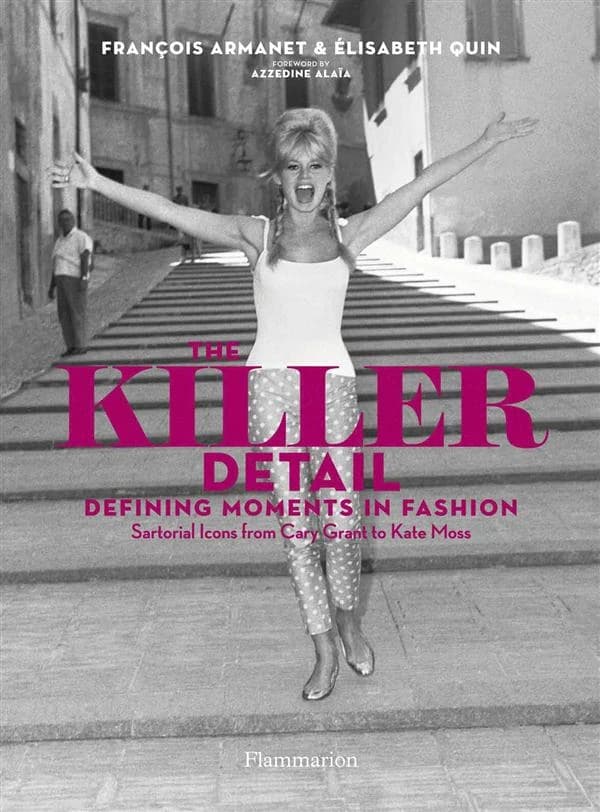 The killer detail : defining moments in fashion : sartorial icons from Cary Grant to Kate Moss (English-language ed.) François Armanet, Élisabeth Quin ; foreword by Azzedine Alaïa ; [translated from the French by Philippa Hurd]