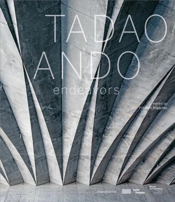 Tadao Ando : endeavors : [exhibition, Paris, Centre Pompidou, Gallery 3, October 10-December 31, 2018] (English-language ed.) [catalog edited by Frédéric Migayrou]
