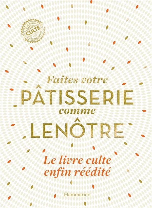 Faites votre pâtisserie comme Lenôtre (Nouvelle éd.)
