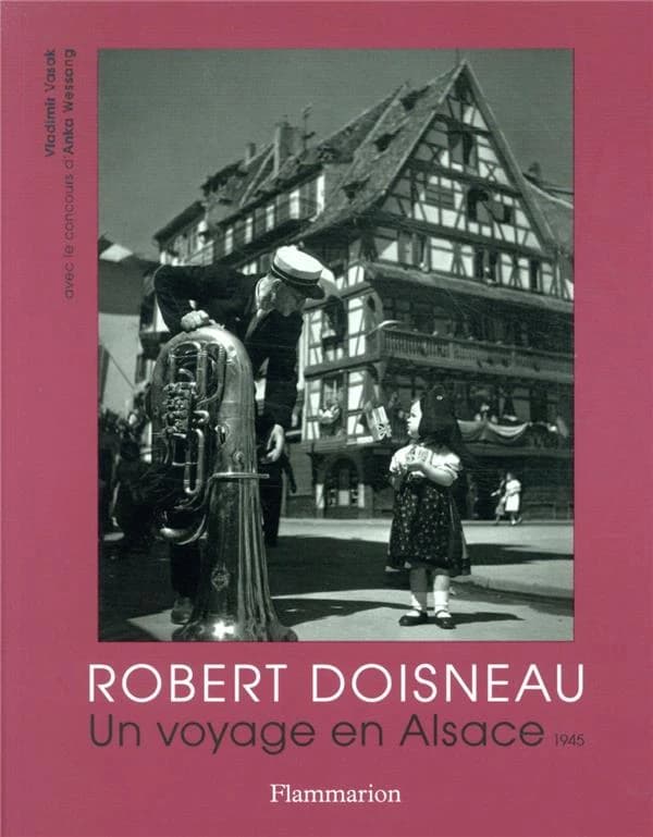 Robert Doisneau : un voyage en Alsace, 1945 (Nouvelle éd.) [texte de] Vladimir Vasak ; avec le concours d'Anka Wessang
