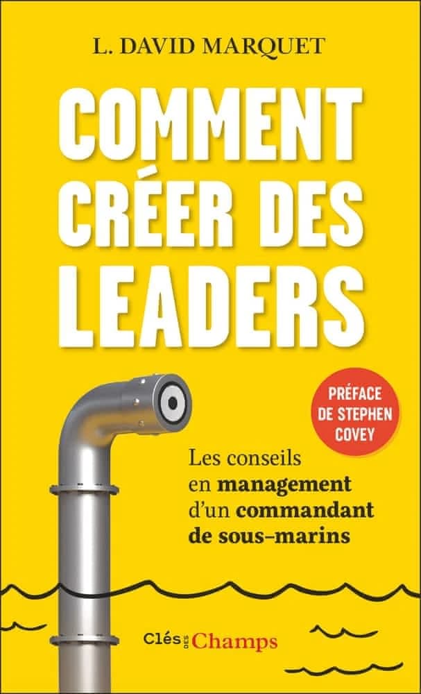 Comment créer des leaders : les conseils en management d'un commandant de sous-marin ([Nouvelle éd.]) L. David Marquet ; préface de Stephen Covey ; traduit de l'anglais par Jocelyne Roy