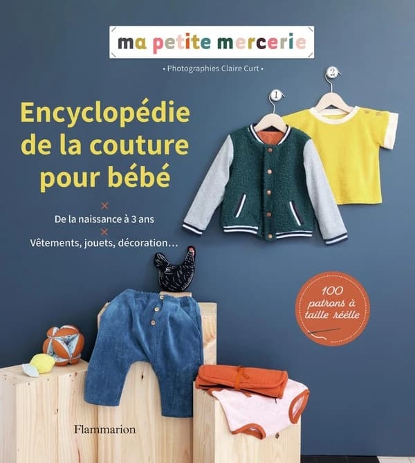 Encyclopédie de la couture pour bébé : de la naissance à 3 ans : vêtements, jouets, décoration : 100 patrons à taille réelle
