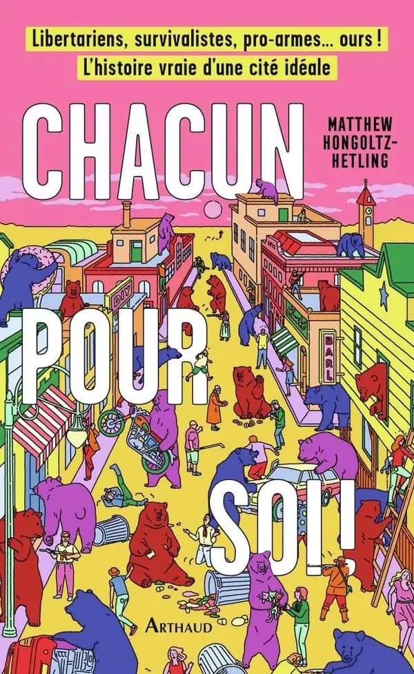 Chacun pour soi ! : Libertariens, survivalistes, pro-armes... ours ! L'histoire vraie d'une cité idéale