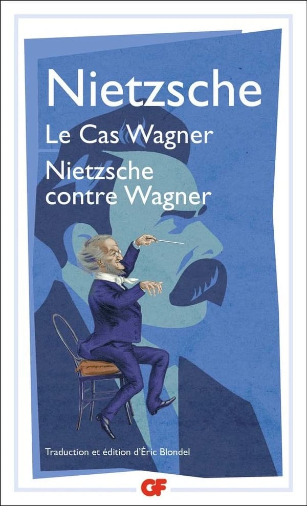 Le cas Wagner ; Nietzsche contre Wagner (Éd. complétée et corrigée) Nietzsche ; traductions, introductions, notes, chronologie et bibliographie de Éric Blondel