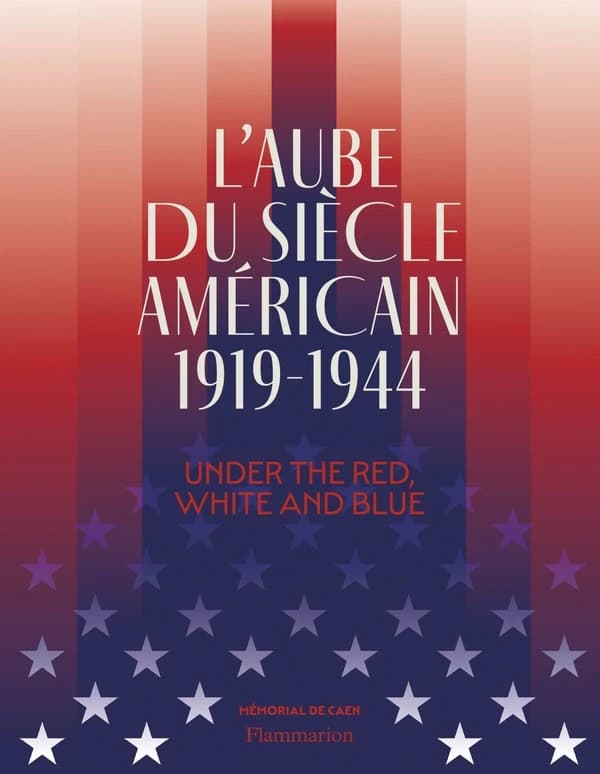 L'aube du siècle américain, 1919-1944 : under the red, white and blue : [exposition, Mémorial de Caen, 8 mai 2024-5 janvier 2025]