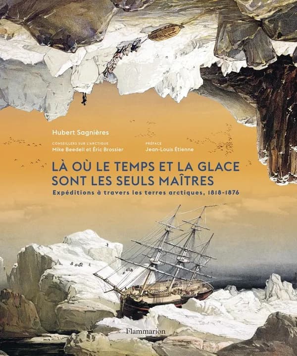 Là où le temps et la glace sont les seuls maîtres : Expéditions à travers les terres arctiques, 1818-1876