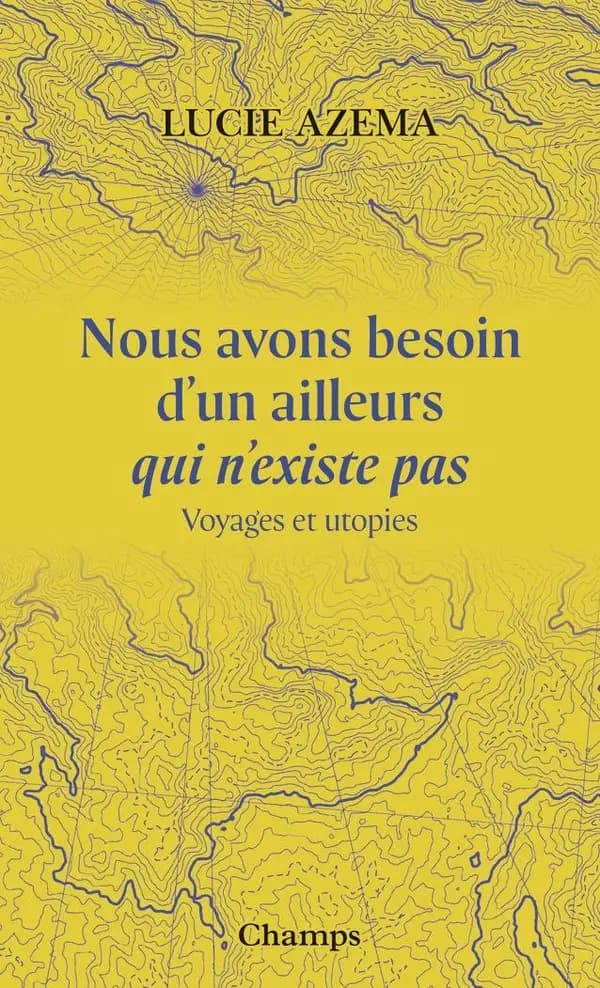 Nous avons besoin d'un ailleurs qui n'existe pas : voyages et utopies