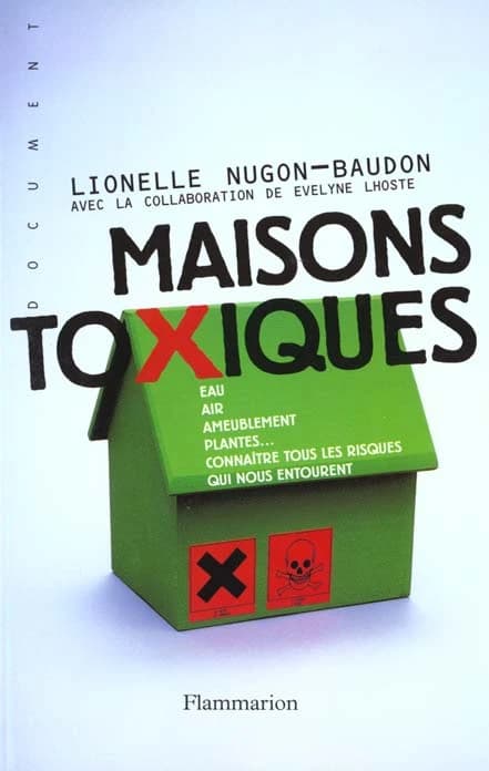 Maisons toxiques : eau, air, ameublement, plantes... : connaître tous les risques qui nous entourent