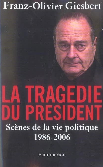 La tragédie du président : scènes de la vie politique, 1986-2006