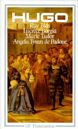 Lucrèce Borgia ; Marie Tudor ; Angelo, tyran de Padoue ; Ruy Blas