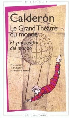 Le grand théâtre du monde (Éd. bilingue) Calderón ; présentation, trad., notes, annexes, chronologie, bibliogr. par François Bonfils : El gran teatro del mundo