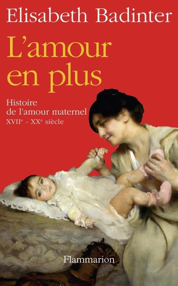 L'amour en plus : histoire de l'amour maternel, XVII-XXe siècle ([Nouvelle éd.]) Élisabeth Badinter