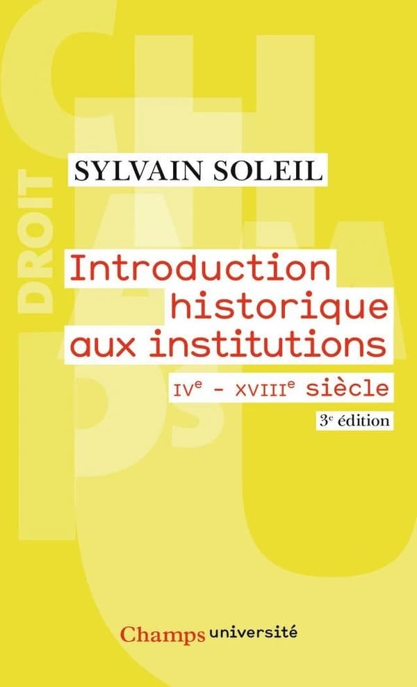 Introduction historique aux institutions : IVe-XVIIIe siècle (3e éd.) Sylvain Soleil