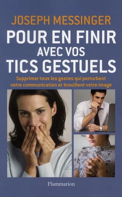 Pour en finir avec vos tics gestuels : supprimer tous les gestes qui perturbent votre communication et brouillent votre image